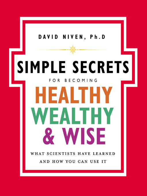 The Simple Secrets for Becoming Healthy, Wealthy, and Wise What Scientists Have Learned and How You Can Use It
